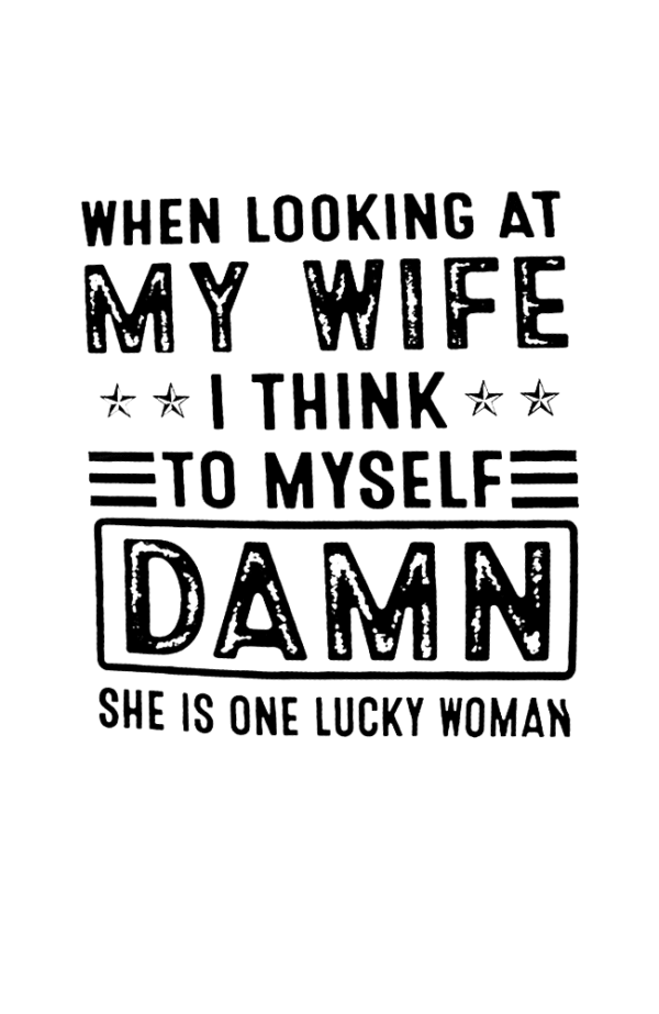 When Looking At My Wife I Think To Myself Damn She Is One Lucky Woman T-Shirt - Image 4