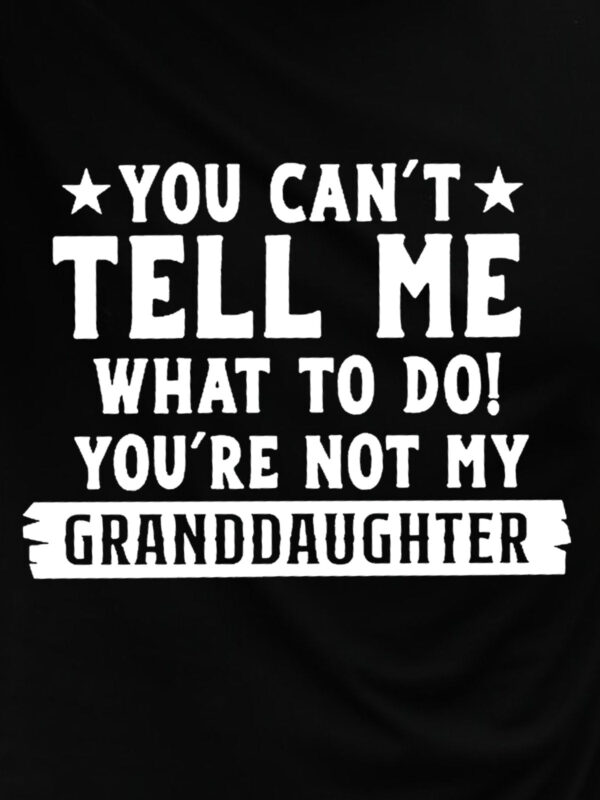 You Can't Tell Me What To Do You're Not My Granddaughters Letter Shirts - Image 2