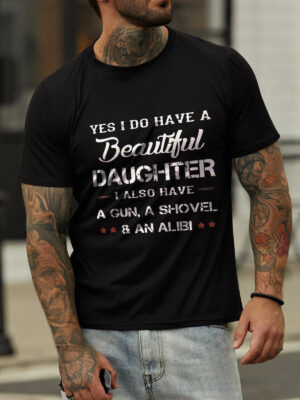 Yes I Do Have A Beautiful Daughter I Also Have A Gun A Shovel And An Alibi Short Sleeve Cotton Blends Crew Neck Letter Shirts & Tops