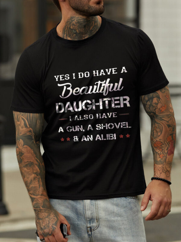 Yes I Do Have A Beautiful Daughter I Also Have A Gun A Shovel And An Alibi Short Sleeve Cotton Blends Crew Neck Letter Shirts & Tops