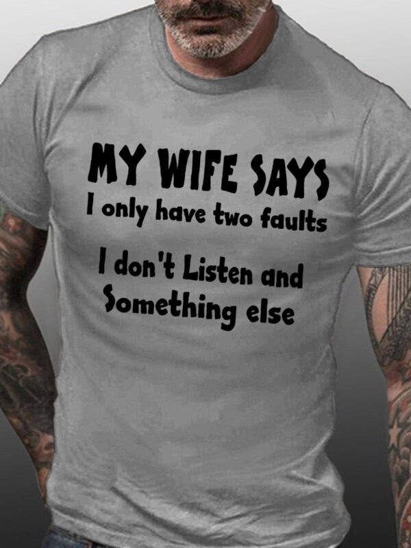 MY WIFE SAYS I HAVE TWO FAULTS I DONT LISTEN AND SOMETHING ELSEC Short Sleeve Shirts & Tops - Image 3