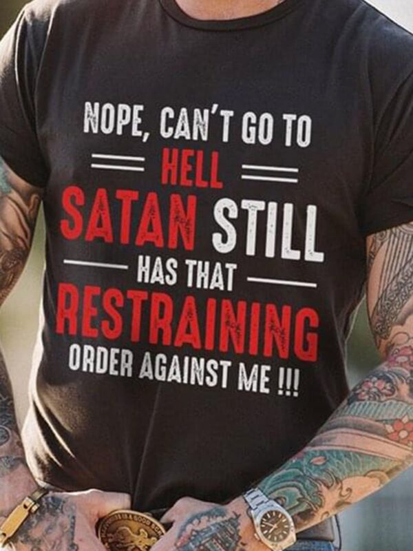 Nope Can't Go To Hell Satan Still Has That Restraining Order Against Me Shirt - Image 2
