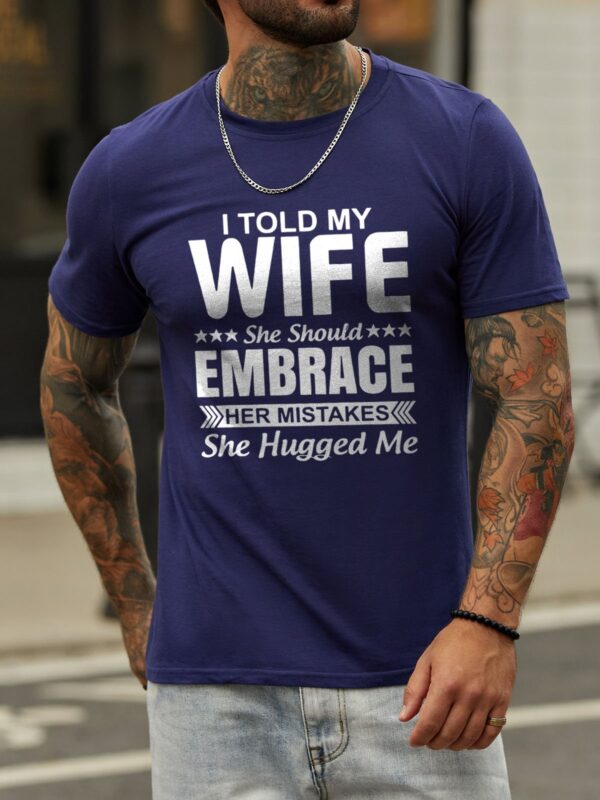 I Told My Wife She Should Embrace Her Mistakes She Hugged Me Cotton Blends Casual Short Sleeve Letter Shirts & Tops