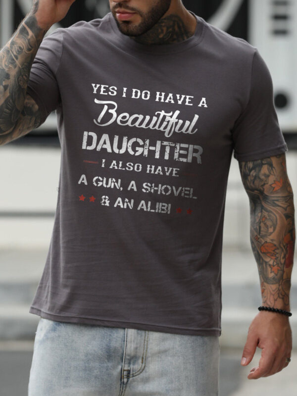 Yes I Do Have A Beautiful Daughter I Also Have A Gun A Shovel And An Alibi Short Sleeve Cotton Blends Crew Neck Letter Shirts & Tops - Image 3