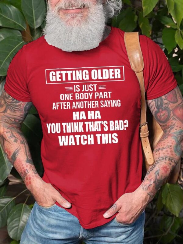 Men's Getting Older Is Just One Body Part After Another Saying Haha You Think That's Bad Watch This Tee - Image 3