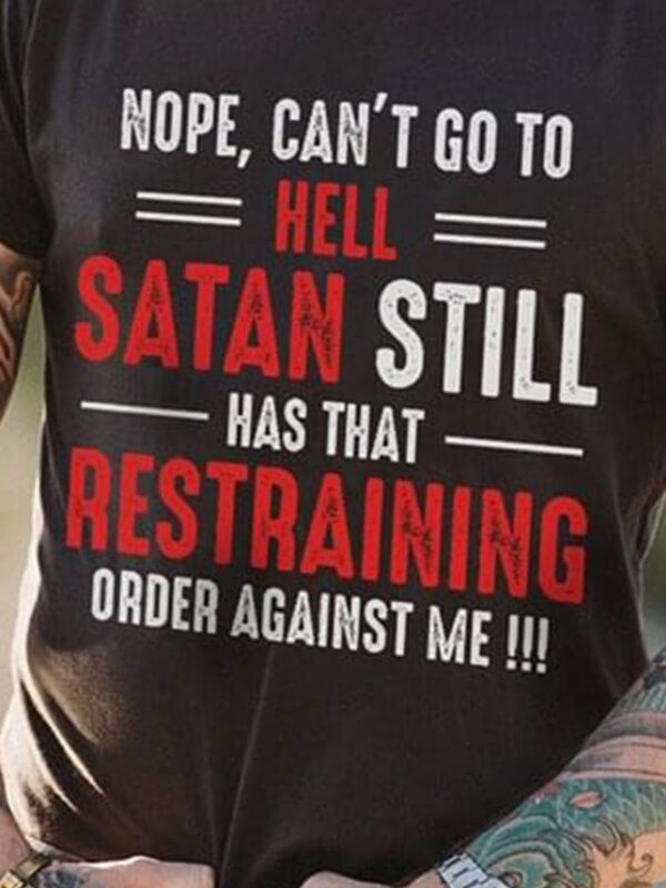 Nope Can't Go To Hell Satan Still Has That Restraining Order Against Me Shirt - Image 3
