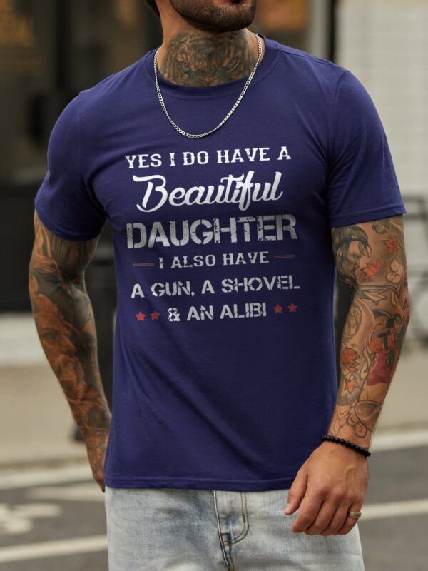 Yes I Do Have A Beautiful Daughter I Also Have A Gun A Shovel And An Alibi Short Sleeve Cotton Blends Crew Neck Letter Shirts & Tops - Image 4