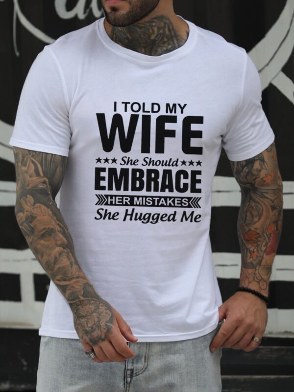 I Told My Wife She Should Embrace Her Mistakes She Hugged Me Cotton Blends Casual Short Sleeve Letter Shirts & Tops - Image 3
