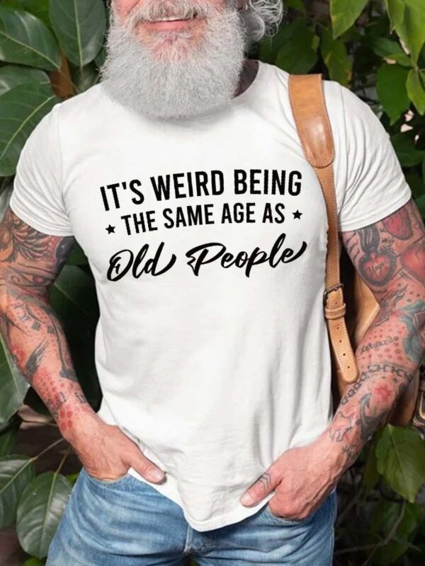 It's Weird Being the Same Age as Old People Men's Short Sleeve Crew Neck Shirts & Tops