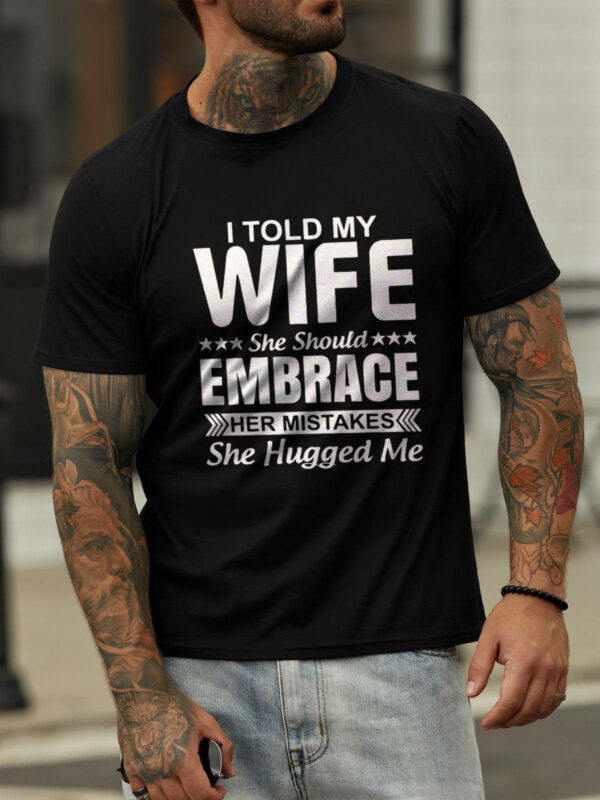 I Told My Wife She Should Embrace Her Mistakes She Hugged Me Cotton Blends Casual Short Sleeve Letter Shirts & Tops - Image 2
