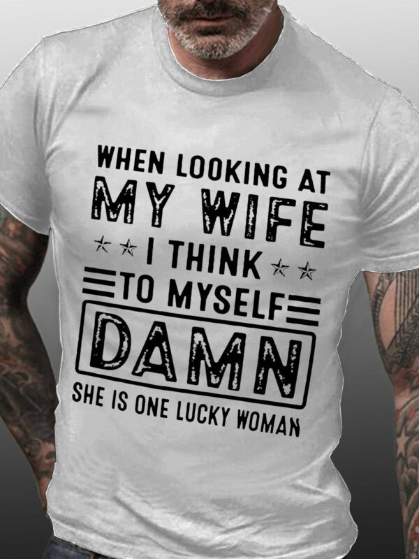 When Looking At My Wife I Think To Myself Damn She Is One Lucky Woman T-Shirt - Image 3