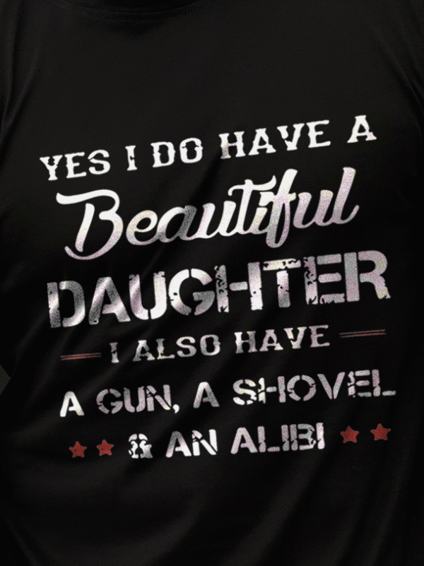 Yes I Do Have A Beautiful Daughter I Also Have A Gun A Shovel And An Alibi Short Sleeve Cotton Blends Crew Neck Letter Shirts & Tops - Image 2