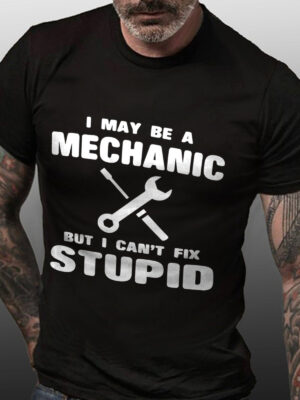 I May Be A Mechanic But I Can't Fix Stupid Cotton Blends Crew Neck Long Sleeve Shirts & Tops