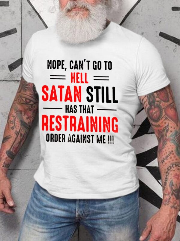 Nope Can't Go To Hell Satan Still Has That Restraining Order Against Me Shirt - Image 4