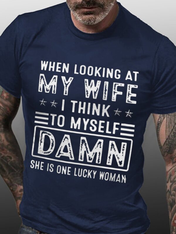 When Looking At My Wife I Think To Myself Damn She Is One Lucky Woman T-Shirt - Image 2