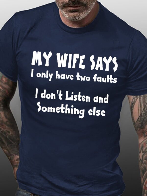 MY WIFE SAYS I HAVE TWO FAULTS I DONT LISTEN AND SOMETHING ELSEC Short Sleeve Shirts & Tops - Image 4